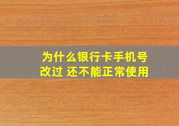 为什么银行卡手机号改过 还不能正常使用